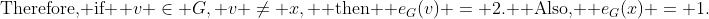\text{Therefore, if } v \in G, v \ne x, \text{ then } e_G(v) = 2. \text{ Also, } e_G(x) = 1.