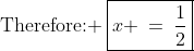 \text{Therefore: }\:\boxed{x \:=\:\frac{1}{2}}