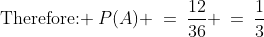 \text{Therefore: }\:P(A) \:=\:\dfrac{12}{36} \:=\:\dfrac{1}{3}
