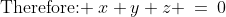 \text{Therefore: }\:x+y+z \:=\:0