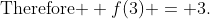 \text{Therefore } f(3) = 3.
