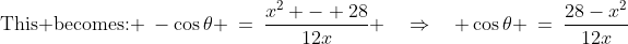 \text{This becomes: }\:-\cos\theta \:=\:\frac{x^2 - 28}{12x} \quad\Rightarrow\quad \cos\theta \:=\:\frac{28-x^2}{12x}\;\;{\color{blue}[2]}  