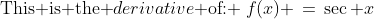 \text{This is the }derivative\text{ of: }\:f(x) \,=\,\sec x