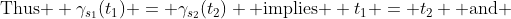 \text{Thus } \gamma_{s_1}(t_1) = \gamma_{s_2}(t_2) \text{ implies } t_1 = t_2 \text{ and }