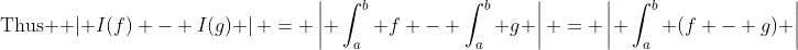 \text{Thus } \left\lvert I(f) - I(g) \right\rvert = \left\lvert \int_a^b f - \int_a^b g \right\rvert = \left| \int_a^b (f - g) \right|