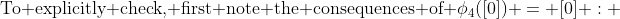 \text{To explicitly check, first note the consequences of }\phi_4([0]) = [0] : 