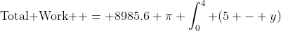 \text{Total Work } = 8985.6 \pi \int_0^4 (5 - y)~dy