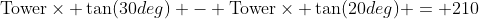 \text{Tower}\times \tan(30deg) - \text{Tower}\times \tan(20deg) = 210