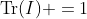 \text{Tr}(I) =1