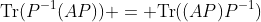 \text{Tr}(P^{-1}(AP)) = \text{Tr}((AP)P^{-1})