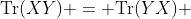 \text{Tr}(XY) = \text{Tr}(YX) 