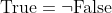 \text{True}=\neg\text{False}