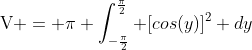 \text{V} = \pi \int^\frac{\pi}{2}_{-\frac{\pi}{2}} [cos(y)]^2 dy