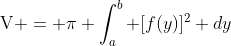 \text{V} = \pi \int^b_a [f(y)]^2 dy