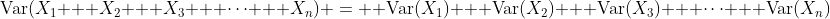 \text{Var}(X_1 + X_2 + X_3 + \cdots + X_n) =  \text{Var}(X_1) + \text{Var}(X_2) + \text{Var}(X_3) + \cdots + \text{Var}(X_n)