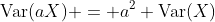 \text{Var}(aX) = a^2 \text{Var}(X)
