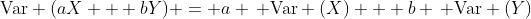 \text{Var} (aX + bY) = a \, \text{Var} (X) + b \, \text{Var} (Y)