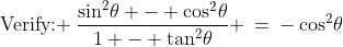 \text{Verify: }\:\frac{\sin^2\!\theta - \cos^2\!\theta}{1 - \tan^2\!\theta} \:=\:-\cos^2\!\theta