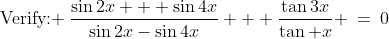 \text{Verify: }\:\frac{\sin2x + \sin4x}{\sin2x-\sin4x} + \frac{\tan3x}{\tan x} \:=\:0