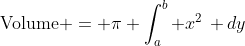 \text{Volume} =\displaystyle \pi \int^b_a x^2\, dy