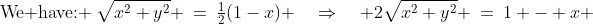 \text{W\!e have: }\:\sqrt{x^2+y^2} \:=\:\tfrac{1}{2}(1-x) \quad\Rightarrow\quad 2\sqrt{x^2+y^2} \:=\:1 - x 