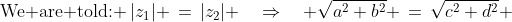 \text{We are told: }\:|z_1| \,=\,|z_2| \quad\Rightarrow\quad \sqrt{a^2+b^2} \,=\,\sqrt{c^2+d^2} 