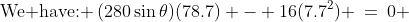 \text{We have: }\:(280\sin\theta)(78.7) - 16(7.7^2) \:=\:0 