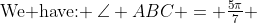 \text{We have: }\:\angle ABC = \tfrac{5\pi}{7} 