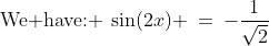 \text{We have: }\:\sin(2x) \:=\:-\dfrac{1}{\sqrt{2}}