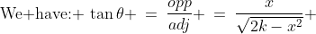 \text{We have: }\:\tan\theta \:=\:\dfrac{opp}{adj} \:=\:\dfrac{x}{\sqrt{2k-x^2}} 