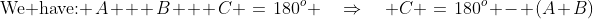 \text{We have: }\:A + B + C \:=\:180^o \quad\Rightarrow\quad C \:=\:180^o - (A+B)