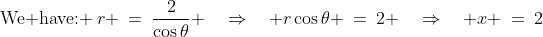 \text{We have: }\:r \:=\:\dfrac{2}{\cos\theta} \quad\Rightarrow\quad r\cos\theta \:=\:2 \quad\Rightarrow\quad x \:=\:2