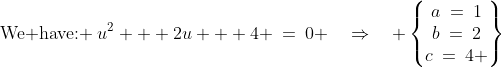 \text{We have: }\:u^2 + 2u + 4 \:=\:0 \quad\Rightarrow\quad \begin{Bmatrix}a\:=\:1\\b\:=\:2\\c\:=\:4 \end{Bmatrix}