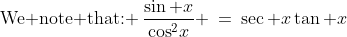 \text{We note that: }\:\dfrac{\sin x}{\cos^2\!x} \:=\:\sec x\tan x