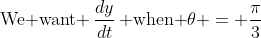 \text{We want }\,\frac{dy}{dt}\,\text{ when }\theta = \frac{\pi}{3}