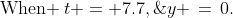 \text{When }\,t = 7.7,\;y \,=\,0.