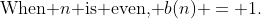 \text{When }n\text{ is even, }b(n) = 1.