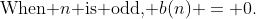 \text{When }n\text{ is odd, }b(n) = 0.
