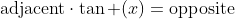 \text{adjacent}\cdot\tan (x)=\text{opposite}