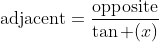 \text{adjacent}=\frac{\text{opposite}}{\tan (x)}