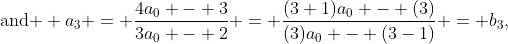 \text{and } a_3 = \frac{4a_0 - 3}{3a_0 - 2} = \frac{(3+1)a_0 - (3)}{(3)a_0 - (3-1)} = b_3,