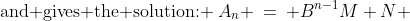 \text{and gives the solution: }\:A_n \:=\: B^{n-1}M+N 
