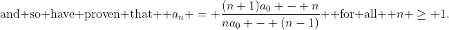 \text{and so have proven that } a_n = \frac{(n+1)a_0 - n}{na_0 - (n-1)} \text{ for all } n \ge 1.
