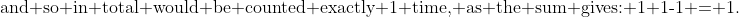 \text{and so in total would be counted exactly 1 time, as the sum gives: 1+1-1 = 1.}