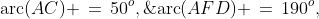 \text{arc}(AC) \,=\,50^o,\;\;\text{arc}(AFD) \,=\,190^o,\;\;\text{tangent } BE.