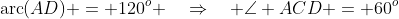 \text{arc}(AD) = 120^o \quad\Rightarrow\quad \angle ACD = 60^o
