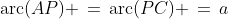 \text{arc}(AP) \,=\,\text{arc}(PC) \,=\,a