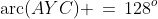 \text{arc}(AYC) \,=\,128^o