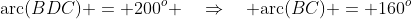 \text{arc}(BDC) = 200^o \quad\Rightarrow\quad \text{arc}(BC) = 160^o