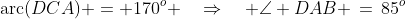 \text{arc}(DCA) = 170^o \quad\Rightarrow\quad \angle DAB \,=\,85^o